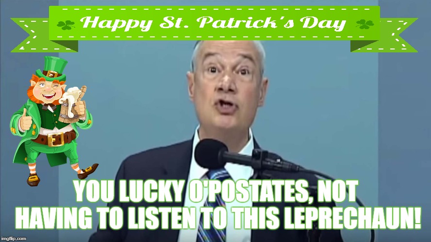 LUCK OF EX JEHOVAH'S WITNESSES | YOU LUCKY O'POSTATES, NOT HAVING TO LISTEN TO THIS LEPRECHAUN! | image tagged in jehovah's witness,cult,christianity,religion,anti-religion | made w/ Imgflip meme maker