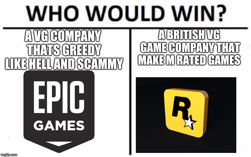 Who Would Win? Meme | A VG COMPANY THATS GREEDY LIKE HELL AND SCAMMY A BRITISH VG GAME COMPANY THAT MAKE M RATED GAMES | image tagged in memes,who would win | made w/ Imgflip meme maker