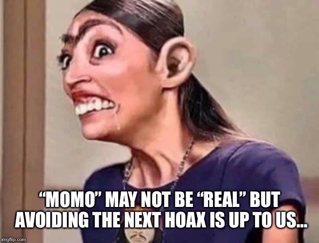 “MOMO” MAY NOT BE “REAL” BUT AVOIDING THE NEXT HOAX IS UP TO US… | image tagged in momo and aoc | made w/ Imgflip meme maker