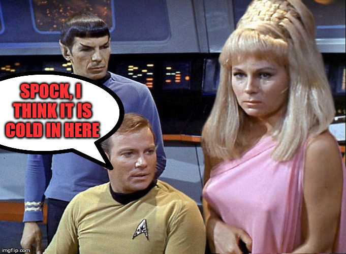 Space is kinda chilly | SPOCK, I THINK IT IS COLD IN HERE | image tagged in star trek,cold,captain kirk,mr spock | made w/ Imgflip meme maker