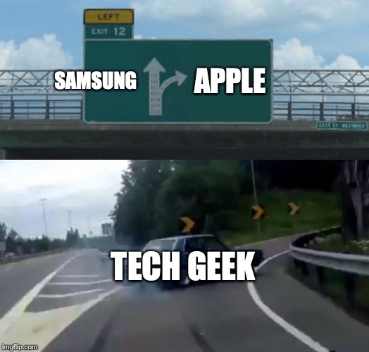 Left Exit 12 Off Ramp | SAMSUNG; APPLE; TECH GEEK | image tagged in memes,left exit 12 off ramp | made w/ Imgflip meme maker