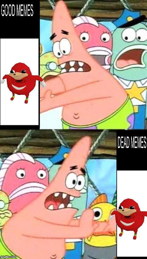 Put It Somewhere Else Patrick | image tagged in memes,put it somewhere else patrick | made w/ Imgflip meme maker