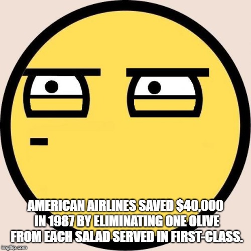 Random, Useless Fact of the Day | AMERICAN AIRLINES SAVED $40,000 IN 1987 BY ELIMINATING ONE OLIVE FROM EACH SALAD SERVED IN FIRST-CLASS. | image tagged in random useless fact of the day | made w/ Imgflip meme maker