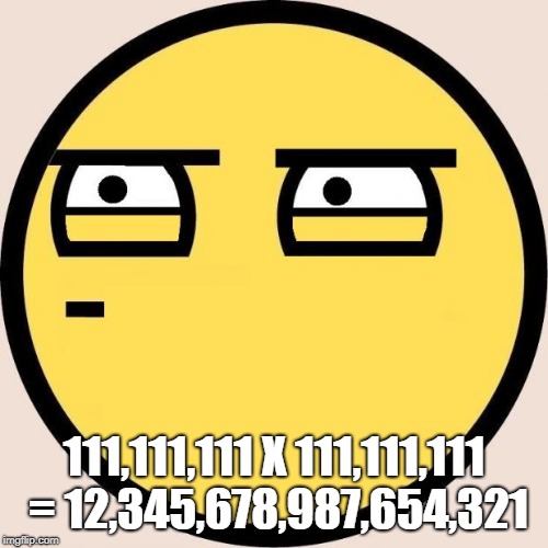 Random, Useless Fact of the Day | 111,111,111 X 111,111,111 = 12,345,678,987,654,321 | image tagged in random useless fact of the day | made w/ Imgflip meme maker