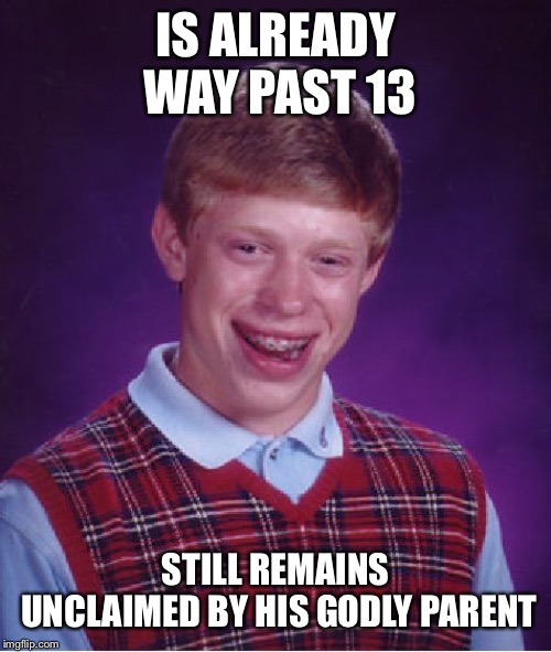 “The Hermes Cabin is my home now. It has always been my home. And will always be.” | IS ALREADY WAY PAST 13; STILL REMAINS UNCLAIMED BY HIS GODLY PARENT | image tagged in memes,bad luck brian | made w/ Imgflip meme maker