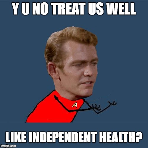 y u no redshirt | Y U NO TREAT US WELL LIKE INDEPENDENT HEALTH? | image tagged in y u no redshirt | made w/ Imgflip meme maker