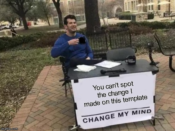 Change My Mind Meme | You can't spot the change I made on this template | image tagged in memes,change my mind | made w/ Imgflip meme maker