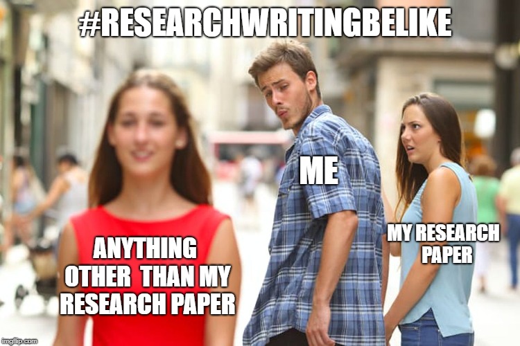 Distracted Boyfriend Meme | #RESEARCHWRITINGBELIKE; ME; MY RESEARCH 
PAPER; ANYTHING OTHER 
THAN MY RESEARCH
PAPER | image tagged in memes,distracted boyfriend | made w/ Imgflip meme maker