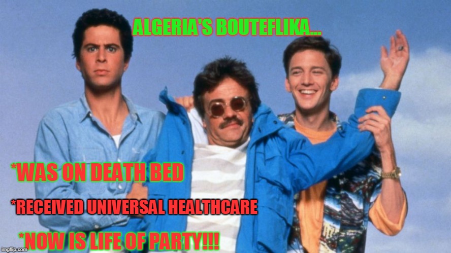 Weekend at Bouteflika's | ALGERIA'S BOUTEFLIKA... *WAS ON DEATH BED; *RECEIVED UNIVERSAL HEALTHCARE; *NOW IS LIFE OF PARTY!!! | image tagged in bouteflika,algeria,weekend at bernie's,universal healthcare,the walking dead,dead man still walking | made w/ Imgflip meme maker
