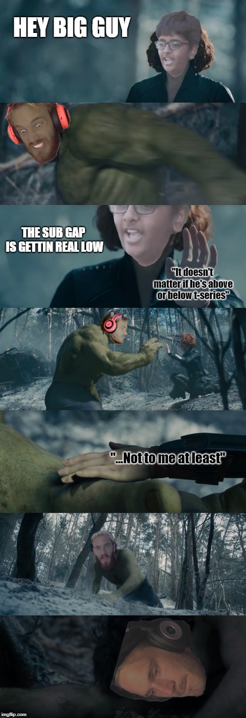 Hey Big Guy | HEY BIG GUY; THE SUB GAP IS GETTIN REAL LOW; "It doesn't matter if he's above or below t-series"; "...Not to me at least" | image tagged in hey big guy | made w/ Imgflip meme maker