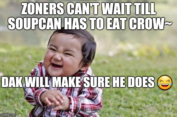 ZONERS CAN'T WAIT TILL SOUPCAN HAS TO EAT CROW~; DAK WILL MAKE SURE HE DOES 😂 | made w/ Imgflip meme maker