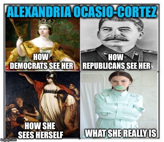 WHAT SHE REALLY IS; HOW SHE SEES HERSELF | image tagged in alexandria ocasio-cortez,crazy alexandria ocasio-cortez,democrats,republicans,memes | made w/ Imgflip meme maker