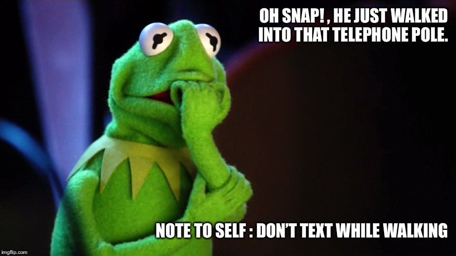 OH SNAP! , HE JUST WALKED INTO THAT TELEPHONE POLE. NOTE TO SELF : DON’T TEXT WHILE WALKING | image tagged in kermit the frog,walking,texting,accident,life fail,note to self | made w/ Imgflip meme maker
