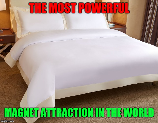 Bed | THE MOST POWERFUL; MAGNET ATTRACTION IN THE WORLD | image tagged in memes,bed,sleep | made w/ Imgflip meme maker