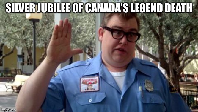 Sorry Folks | SILVER JUBILEE OF CANADA’S LEGEND DEATH | image tagged in sorry folks | made w/ Imgflip meme maker