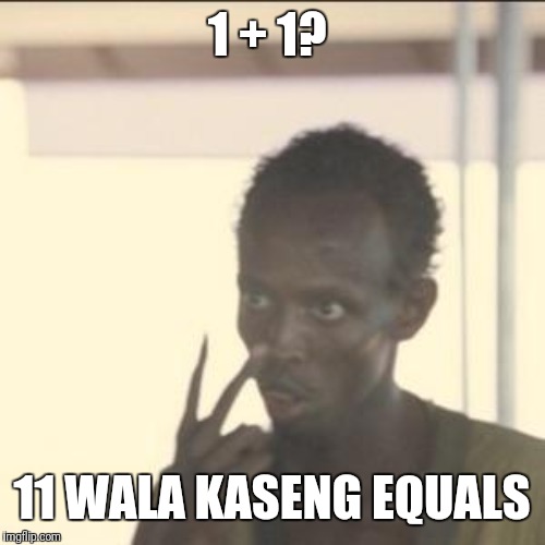 Look At Me | 1 + 1? 11 WALA KASENG EQUALS | image tagged in memes,look at me | made w/ Imgflip meme maker