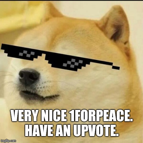 Sunglass Doge | VERY NICE 1FORPEACE. HAVE AN UPVOTE. | image tagged in sunglass doge | made w/ Imgflip meme maker