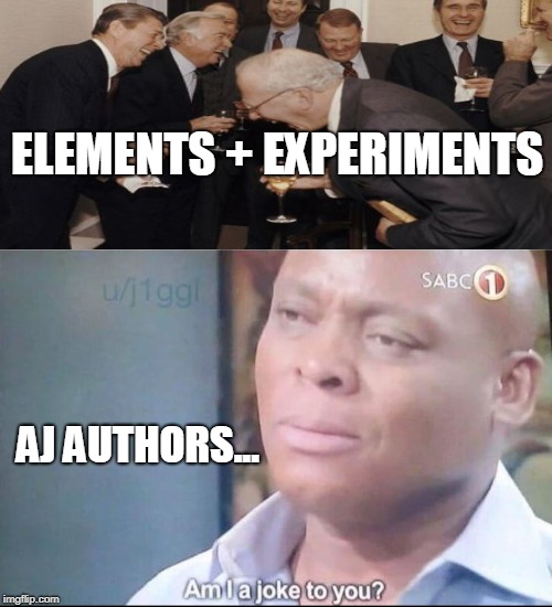 am I a joke to you | ELEMENTS
+ EXPERIMENTS; AJ AUTHORS... | image tagged in am i a joke to you | made w/ Imgflip meme maker