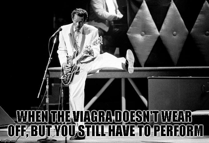 Gutter meet mind |  WHEN THE VIAGRA DOESN'T WEAR OFF, BUT YOU STILL HAVE TO PERFORM | image tagged in chuck berry,viagra,joke,funny | made w/ Imgflip meme maker