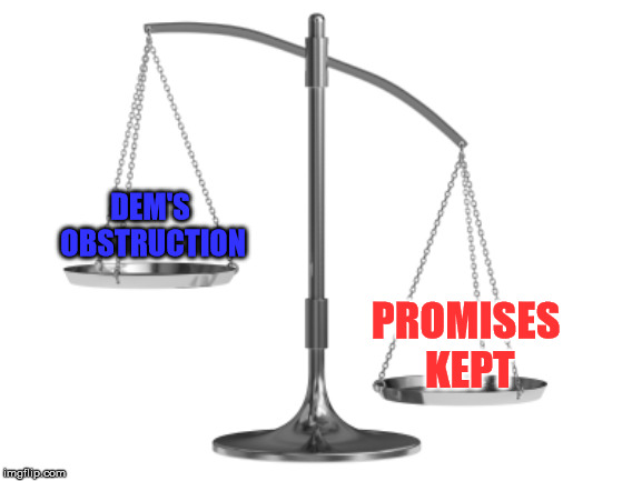 Fair and Un-Balanced | DEM'S OBSTRUCTION; PROMISES KEPT | image tagged in fair and un-balanced | made w/ Imgflip meme maker