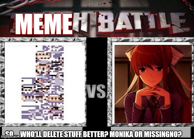 Oh boy. This should be intresting.  | MEME; SO.... WHO'LL DELETE STUFF BETTER? MONIKA OR MISSINGNO? | image tagged in death battle,missingno,ddlc | made w/ Imgflip meme maker