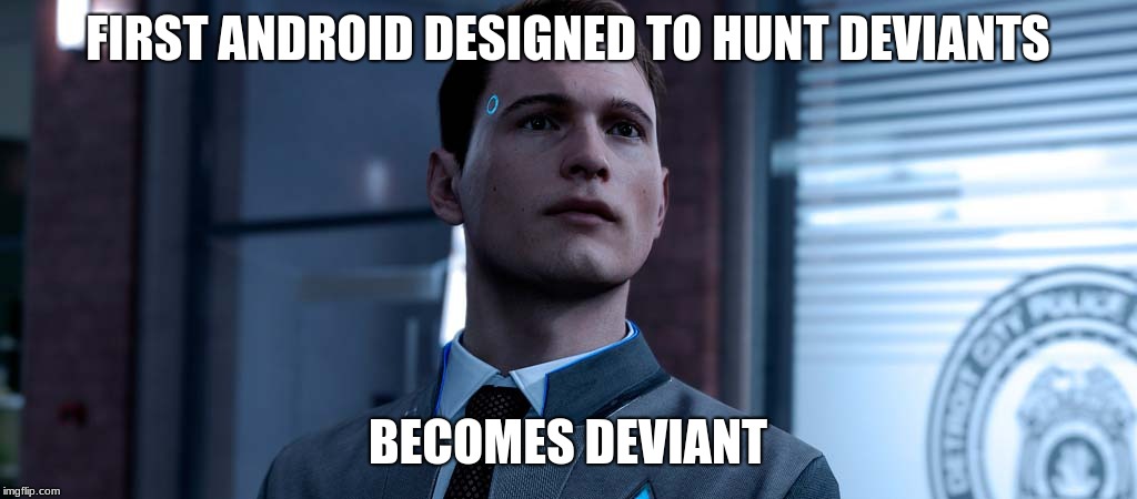 Detroit: Become Human, Connor | FIRST ANDROID DESIGNED TO HUNT DEVIANTS; BECOMES DEVIANT | image tagged in detroit become human connor | made w/ Imgflip meme maker
