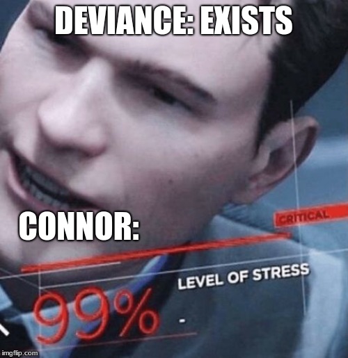 Level of stress | DEVIANCE: EXISTS CONNOR: | image tagged in level of stress | made w/ Imgflip meme maker