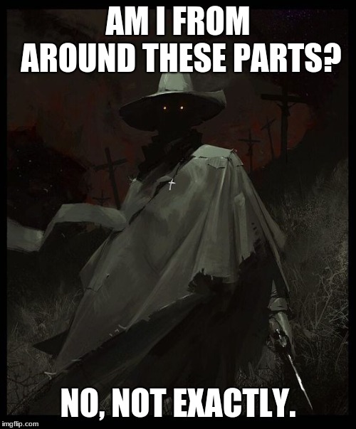 Hey There Stranger | AM I FROM AROUND THESE PARTS? NO,
NOT EXACTLY. | image tagged in wild west,mysterious west,folklore,urban legend,phantom | made w/ Imgflip meme maker