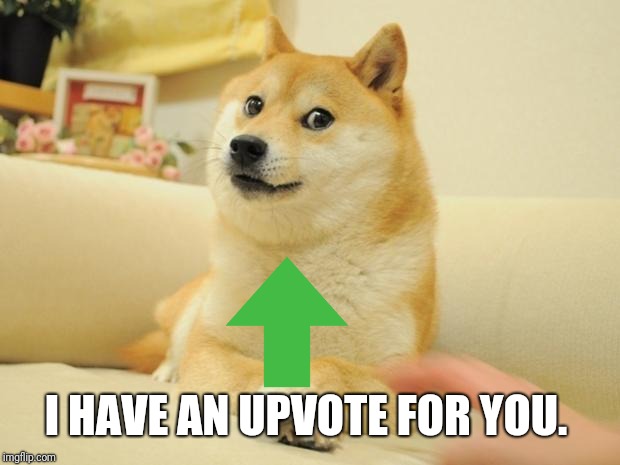 Doge 2 Meme | I HAVE AN UPVOTE FOR YOU. | image tagged in memes,doge 2 | made w/ Imgflip meme maker