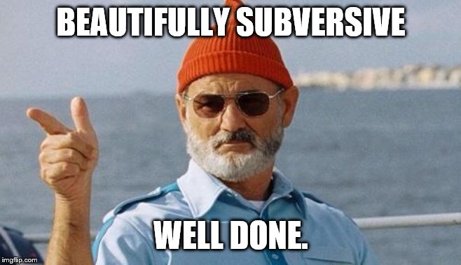 Bill Murray wishes you a happy birthday | BEAUTIFULLY SUBVERSIVE WELL DONE. | image tagged in bill murray wishes you a happy birthday | made w/ Imgflip meme maker