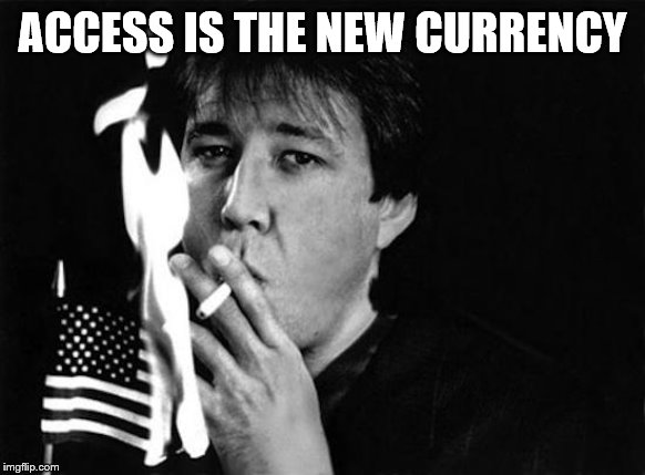 ACCESS IS THE NEW CURRENCY | made w/ Imgflip meme maker