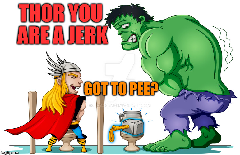 Thor likes to mess with the Hulk | THOR YOU ARE A JERK; GOT TO PEE? | image tagged in thor,hulk,bathroom,pee,funny | made w/ Imgflip meme maker