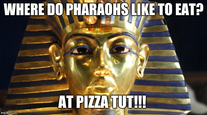 Lame Dad Joke |  WHERE DO PHARAOHS LIKE TO EAT? AT PIZZA TUT!!! | image tagged in pharaoh | made w/ Imgflip meme maker