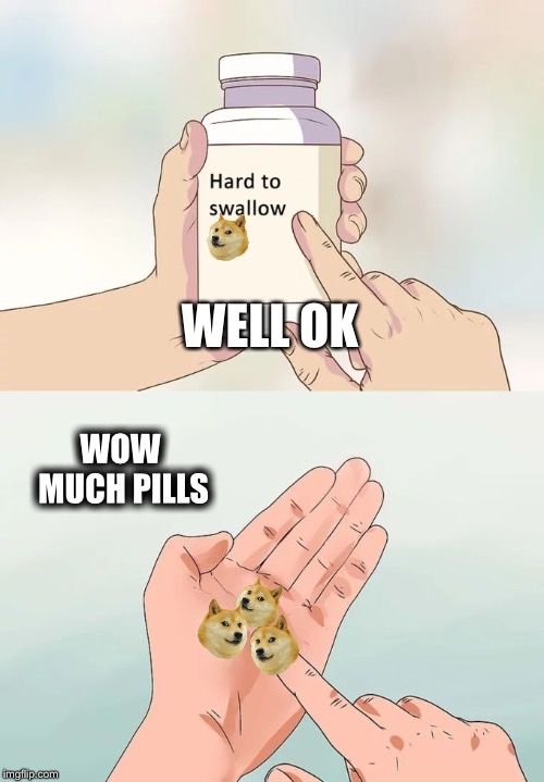 Hard To Swallow Pills Meme | WELL OK; WOW MUCH PILLS | image tagged in memes,hard to swallow pills | made w/ Imgflip meme maker