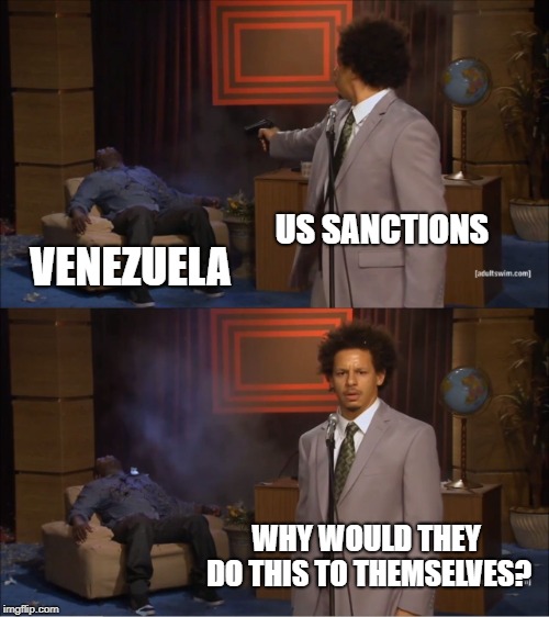 Who Killed Hannibal Meme | US SANCTIONS; VENEZUELA; WHY WOULD THEY DO THIS TO THEMSELVES? | image tagged in memes,who killed hannibal | made w/ Imgflip meme maker