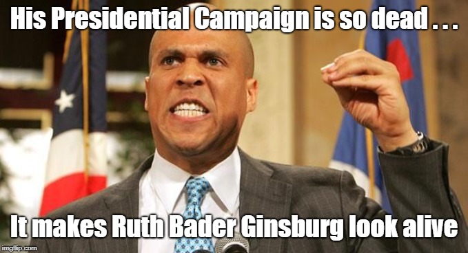 Cory Booker For POTUS 2020 anyone? | His Presidential Campaign is so dead . . . It makes Ruth Bader Ginsburg look alive | image tagged in cory booker | made w/ Imgflip meme maker