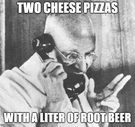 Gandhi Meme | TWO CHEESE PIZZAS; WITH A LITER OF ROOT BEER | image tagged in memes,gandhi | made w/ Imgflip meme maker