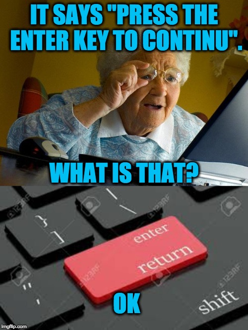 that key | IT SAYS "PRESS THE ENTER KEY TO CONTINU". WHAT IS THAT? OK | image tagged in memes,grandma finds the internet | made w/ Imgflip meme maker