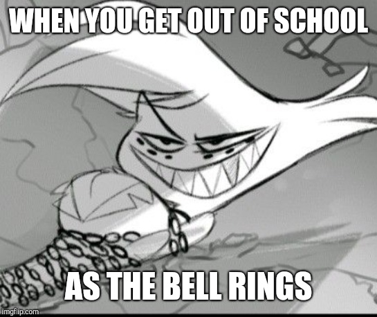 Helllllllll yeaaaaa | WHEN YOU GET OUT OF SCHOOL; AS THE BELL RINGS | image tagged in evil angel,hazbin hotel,hell yeah | made w/ Imgflip meme maker