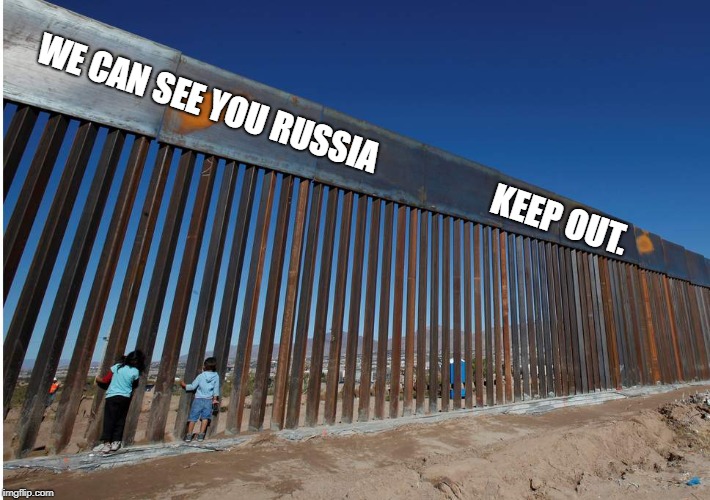 The USA - Mexican border wall | WE CAN SEE YOU RUSSIA; KEEP OUT. | image tagged in the usa - mexican border wall | made w/ Imgflip meme maker