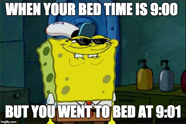 Don't You Squidward | WHEN YOUR BED TIME IS 9:00; BUT YOU WENT TO BED AT 9:01 | image tagged in memes,dont you squidward | made w/ Imgflip meme maker