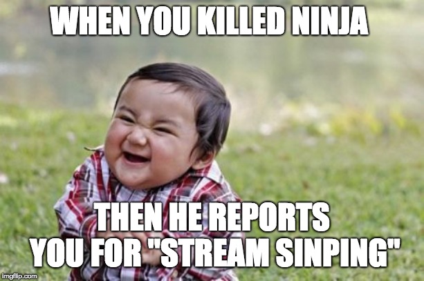 Evil Toddler Meme | WHEN YOU KILLED NINJA; THEN HE REPORTS YOU FOR "STREAM SINPING'' | image tagged in memes,evil toddler | made w/ Imgflip meme maker