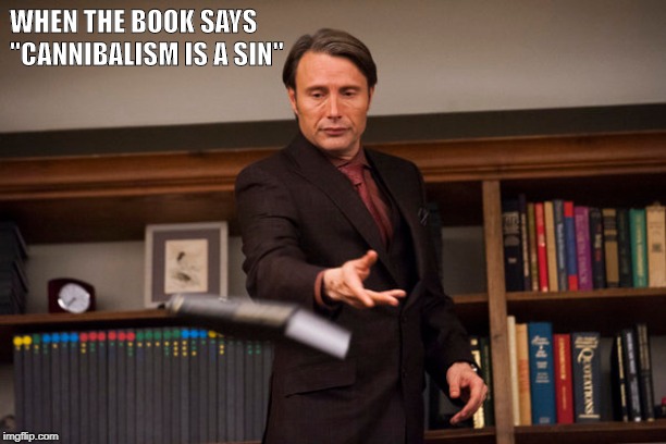 Hannibal Memes | WHEN THE BOOK SAYS "CANNIBALISM IS A SIN" | image tagged in funny,memes,movies,hannibal lecter,lol,haha | made w/ Imgflip meme maker