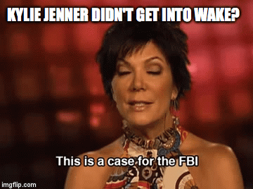 KYLIE JENNER DIDN'T GET INTO WAKE? | image tagged in gifs | made w/ Imgflip video-to-gif maker