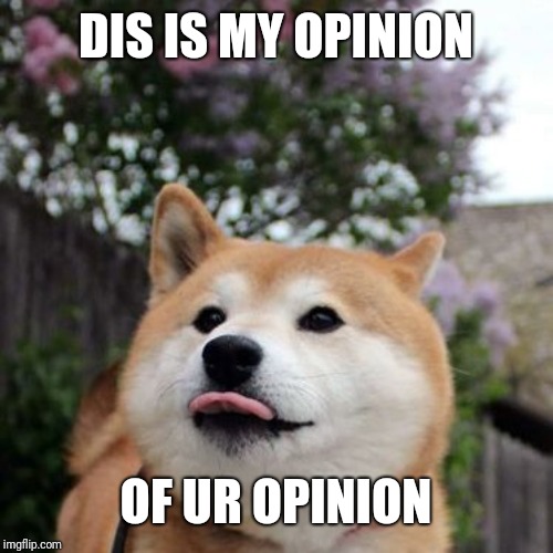 Doggo Week is almost over!  Get your memes in! | DIS IS MY OPINION; OF UR OPINION | image tagged in opinion,doggo week | made w/ Imgflip meme maker