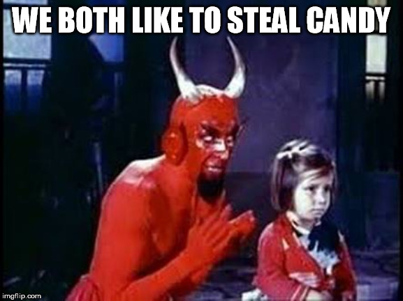 Devil and child | WE BOTH LIKE TO STEAL CANDY | image tagged in devil and child | made w/ Imgflip meme maker