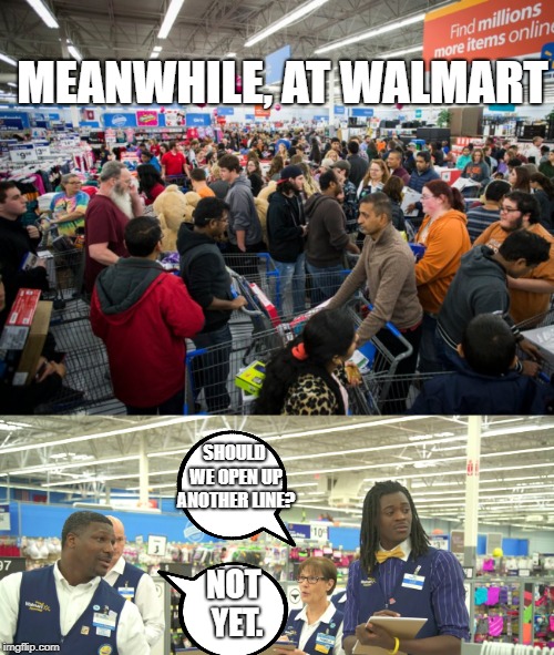 Sunday afternoon at Wally World | MEANWHILE, AT WALMART; SHOULD WE OPEN UP ANOTHER LINE? NOT YET. | image tagged in walmart,funny,funny memes | made w/ Imgflip meme maker