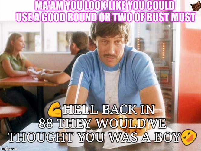 Uncle Rico Hi-Rez | MA'AM YOU LOOK LIKE YOU COULD USE A GOOD ROUND OR TWO OF BUST MUST; 💪HELL BACK IN 88 THEY WOULD'VE THOUGHT YOU WAS A BOY🤣 | image tagged in uncle rico hi-rez | made w/ Imgflip meme maker
