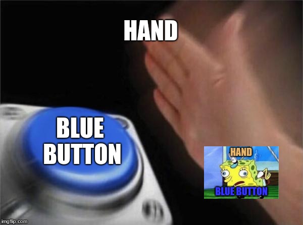 Blank Nut Button Meme | HAND; BLUE BUTTON; HAND; BLUE BUTTON | image tagged in memes,blank nut button | made w/ Imgflip meme maker