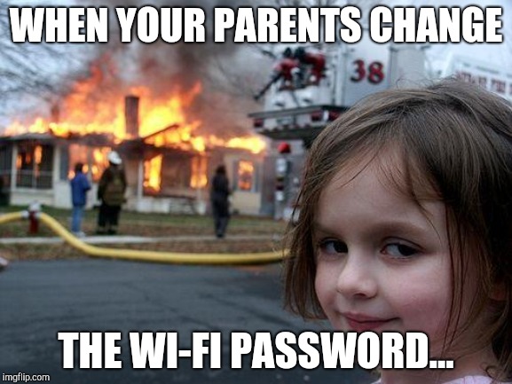 Disaster Girl | WHEN YOUR PARENTS CHANGE; THE WI-FI PASSWORD... | image tagged in memes,disaster girl | made w/ Imgflip meme maker